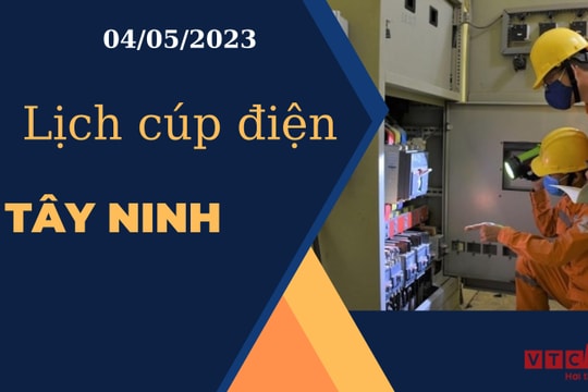 Lịch cúp điện hôm nay ngày 04/05/2023 tại Tây Ninh