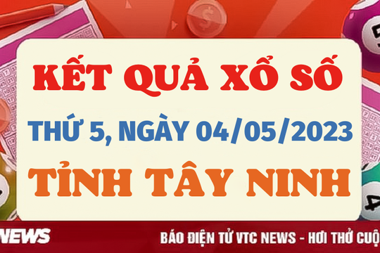 Kết quả xổ số Tây Ninh hôm nay 4/5 - XSTN 4/5/2023