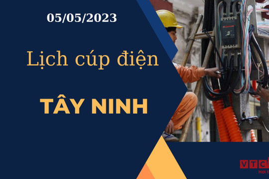 Lịch cúp điện hôm nay tại Tây Ninh ngày 05/05/2023