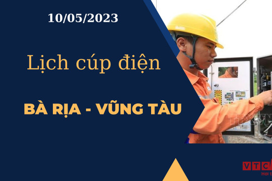 Lịch cúp điện hôm nay ngày 10/05/2023 tại Bà Rịa - Vũng Tàu