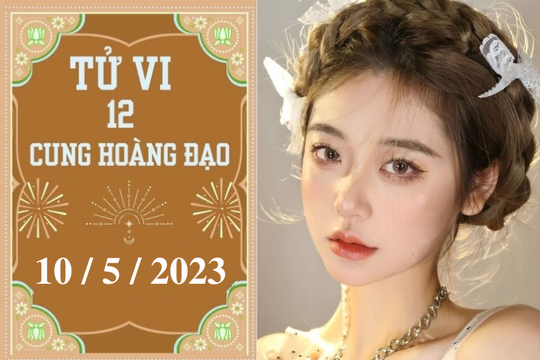 Tử vi hàng ngày của 12 cung hoàng đạo ngày 10/5/2023