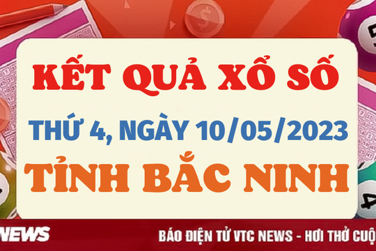 XSBN 10/5 - Kết quả xổ số Bắc Ninh ngày 10/5/2023 