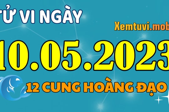 Tử vi hàng ngày của 12 cung hoàng đạo 10/5/2023
