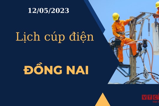 Lịch cúp điện hôm nay tại Đồng Nai ngày 12/05/2023