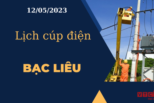 Lịch cúp điện hôm nay ngày 12/05/2023 tại Bạc Liêu