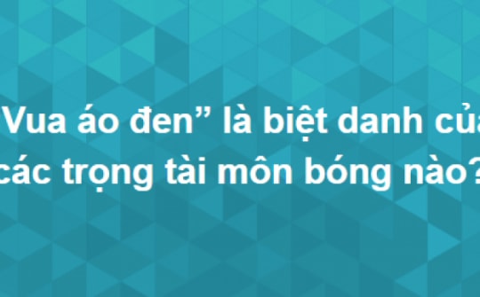 Triệu phú kiến thức mới trả lời đúng hết bộ 15 câu hỏi này