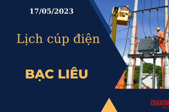 Lịch cúp điện hôm nay ngày 17/05/2023 tại Bạc Liêu