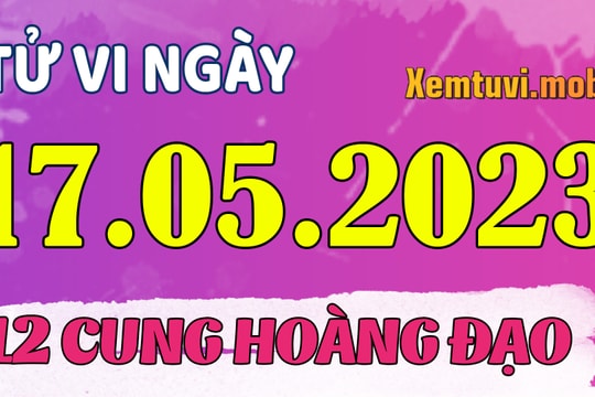 Tử vi hàng ngày của 12 cung hoàng đạo 17/5/2023