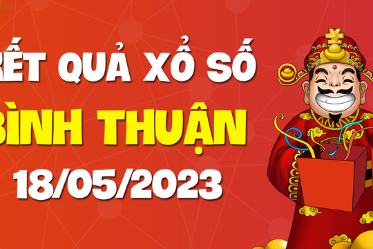 XSBTH 18/5 - Xổ số Bình Thuận ngày 18 tháng 5 năm 2023