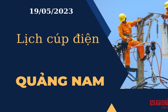 Lịch cúp điện hôm nay tại Quảng Nam ngày 19/05/2023