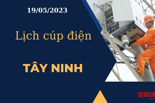 Lịch cúp điện hôm nay ngày 19/05/2023 tại Tây Ninh