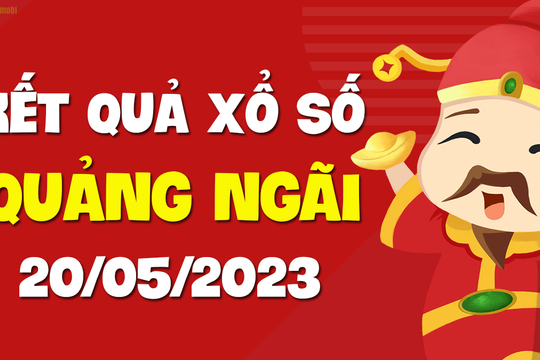 XSQNG 20/5 - Kết quả xổ số Quảng Ngãi ngày 20/5/2023