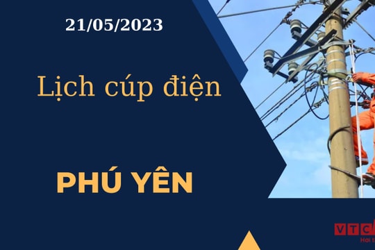 Lịch cúp điện hôm nay tại Phú Yên ngày 21/05/2023