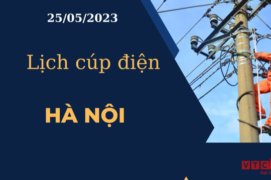 Lịch cúp điện hôm nay tại Hà Nội ngày 25/05/2023