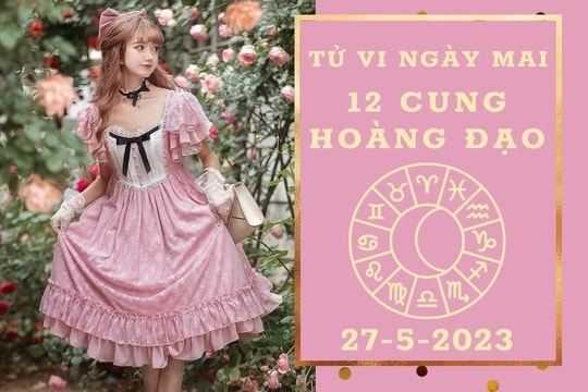 Tử vi ngày mai của 12 cung hoàng đạo 27/5/2023: Cự Giải tài lộc rủng rỉnh, Bạch Dương công việc khó khăn