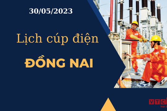 Lịch cúp điện hôm nay ngày 30/05/2023 tại Đồng Nai