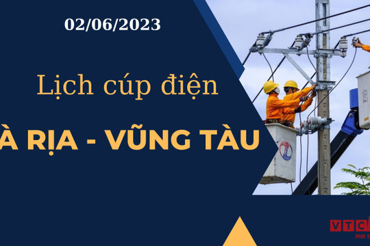 Lịch cúp điện hôm nay ngày 02/06/2023 tại Bà Rịa - Vũng Tàu