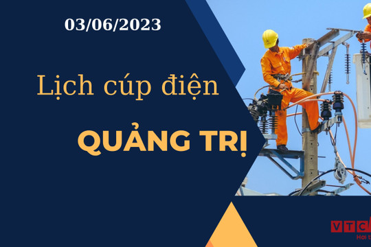 Lịch cúp điện hôm nay tại Quảng Trị ngày 03/06/2023