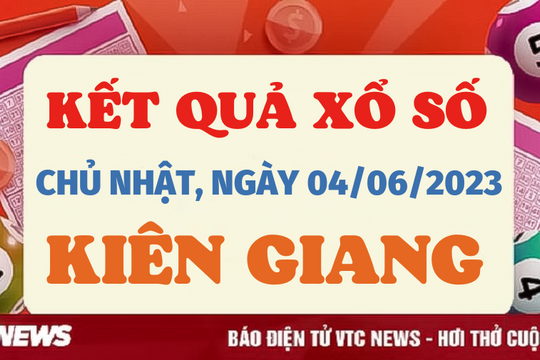 XSKG 4/6/2023 - Kết quả xổ số Kiên Giang hôm nay 4/6
