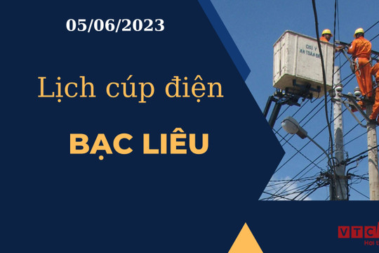Lịch cúp điện hôm nay ngày 05/06/2023 tại Bạc Liêu