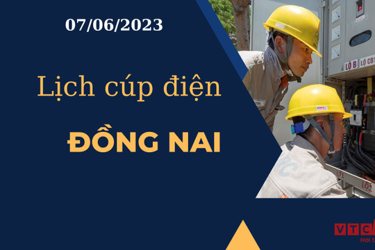 Lịch cúp điện hôm nay ngày 07/06/2023 tại Đồng Nai