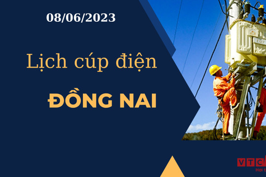 Lịch cúp điện hôm nay ngày 08/06/2023 tại Đồng Nai