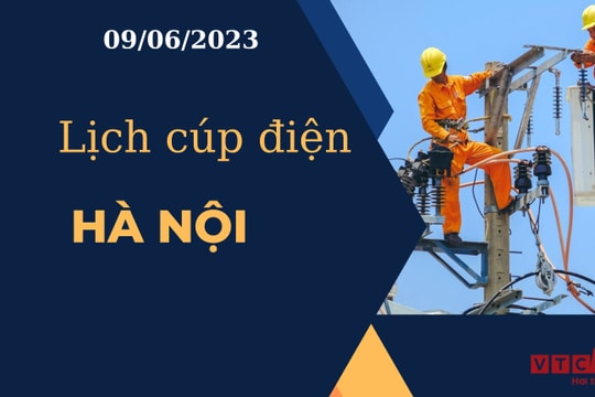 Lịch cúp điện hôm nay tại Hà Nội ngày 09/06/2023