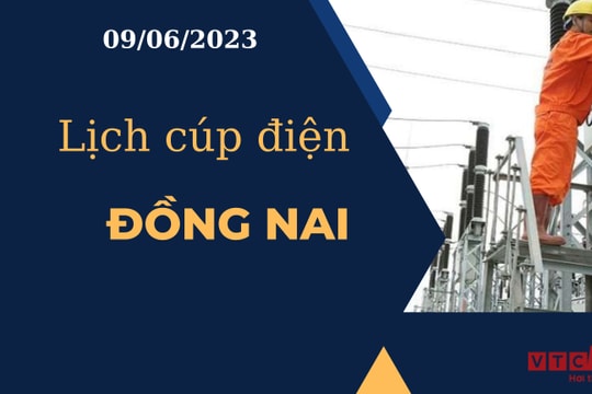 Lịch cúp điện hôm nay ngày 09/06/2023 tại Đồng Nai