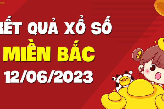 XSMB 12/6 - KQXSMB 12/6 - Xổ số miền Bắc ngày 12 tháng 6 năm 2023