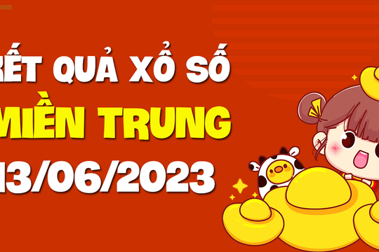 XSMT 13/6 - SXMT 13/6 - KQXSMT 13/6 - Xổ số miền Trung ngày 13 tháng 6 năm 2023
