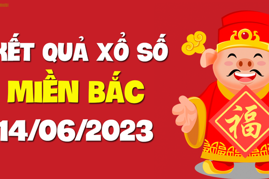 XSMB 14/6 - KQXSMB 14/6 - Xổ số miền Bắc ngày 14 tháng 6 năm 2023