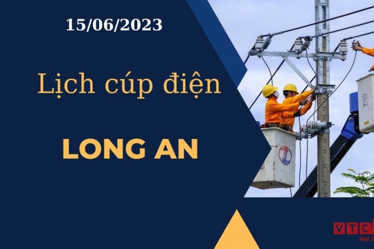 Lịch cúp điện hôm nay ngày 15/06/2023 tại Long An