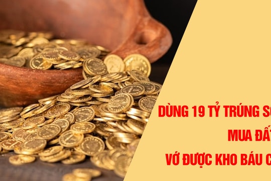 Lấy 19 tỷ tiền trúng số mua đất, người đàn ông bất ngờ đào được kho báu