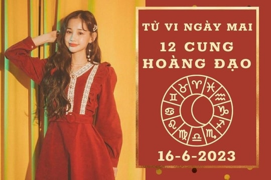 Tử vi ngày mai của 12 cung hoàng đạo 16/6/2023