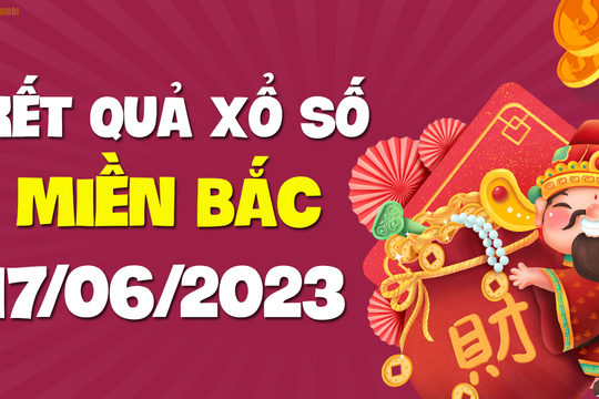 XSMB 17/6 - KQXSMB 17/6 - Xổ số miền Bắc ngày 17 tháng 6 năm 2023