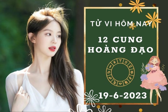 Tử vi hôm nay của 12 cung hoàng đạo ngày 19/6/2023: Cự Giải công việc lặng sóng, Bảo Bình tài lộc tăng tiến