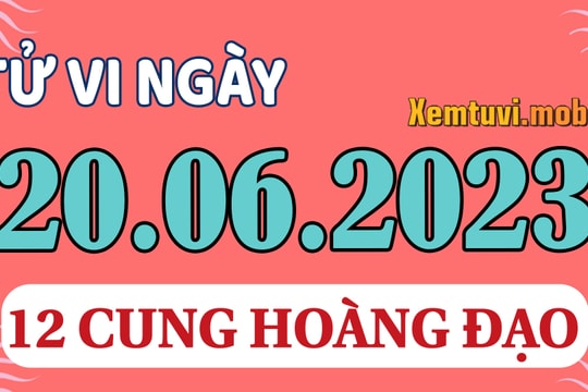 Tử vi 12 cung hoàng đạo ngày 20/6/2023: Bạch Dương phấn chấn, Bảo Bình nóng nảy