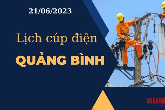 Lịch cúp điện hôm nay tại Quảng Bình ngày 21/06/2023