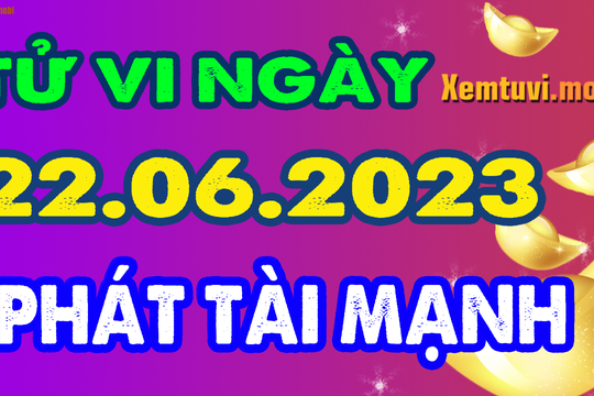 Tử vi ngày 22/6/2023 của 12 con giáp thứ 5: Tý đáng tin, Dần bất trắc