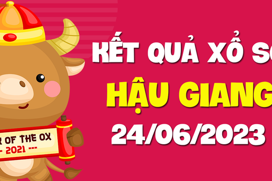 XSHG 24/6 - Xổ số Hậu Giang ngày 24 tháng 6 năm 2023 - SXHG 24/6