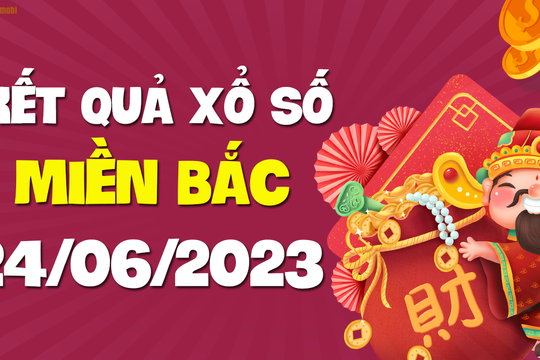 XSMB 24/6 - SXMB 24/6 - KQXSMB 24/6 - Xổ số miền Bắc ngày 24 tháng 6 năm 2023