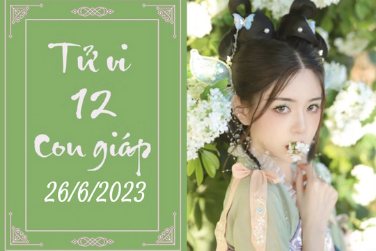 Tử vi 12 con giáp ngày 26/6/2023 Tý khó khăn, Tỵ phiền phức