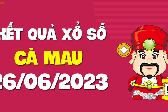 XSCM 26/6 - Xổ số Cà Mau ngày 26 tháng 6 năm 2023 - SXCM 26/6