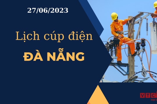 Lịch cúp điện hôm nay tại Đà Nẵng ngày 27/06/2023