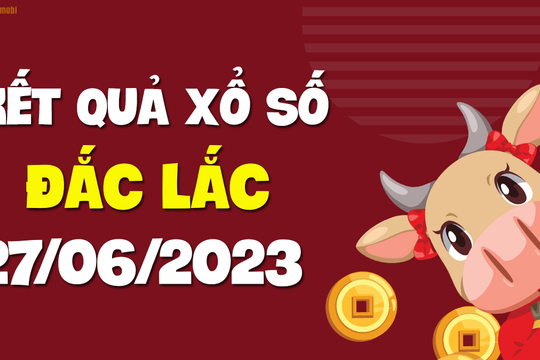 XSDLK 27/6 - Xổ số Đắc Lắc ngày 27 tháng 6 năm 2023 - SXDLK 27/6