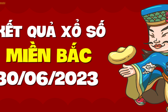 XSMB 30/6 - SXMB 30/6 - KQXSMB 30/6 - Xổ số miền Bắc ngày 30 tháng 6 năm 2023
