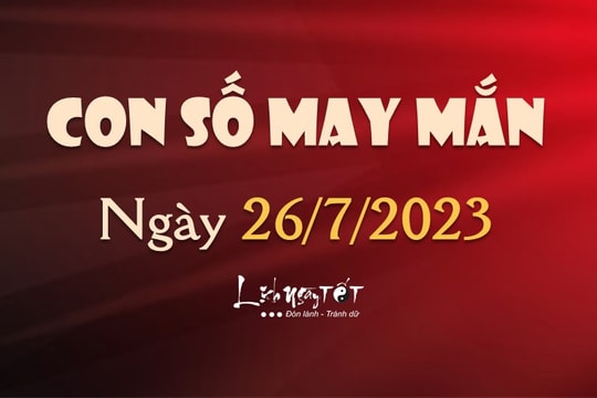 Con số may mắn hôm nay 26/7/2023 theo tuổi