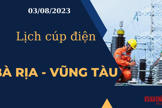 Lịch cúp điện hôm nay ngày 03/08/2023 tại Bà Rịa - Vũng Tàu