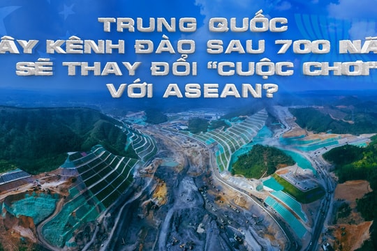 Trung Quốc xây kênh đào sau 700 năm, sẽ thay đổi 'cuộc chơi' với ASEAN?
