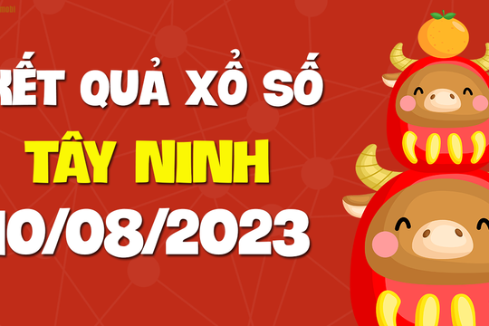 XSTN 10/8 - Xổ số Tây Ninh ngày 10 tháng 8 năm 2023 - SXTN 10/8